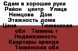 Сдам в хорошие руки. › Район ­ центр › Улица ­ Немцова › Дом ­ 50 › Этажность дома ­ 9 › Цена ­ 10 700 - Тюменская обл., Тюмень г. Недвижимость » Квартиры аренда   . Тюменская обл.,Тюмень г.